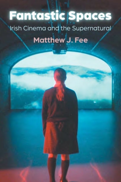 Fantastic Spaces - Irish Cinema and the Supernatural