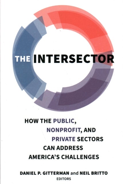 The Intersector - How the Public, Nonprofit, and Private Sectors Can Address America's Challenges