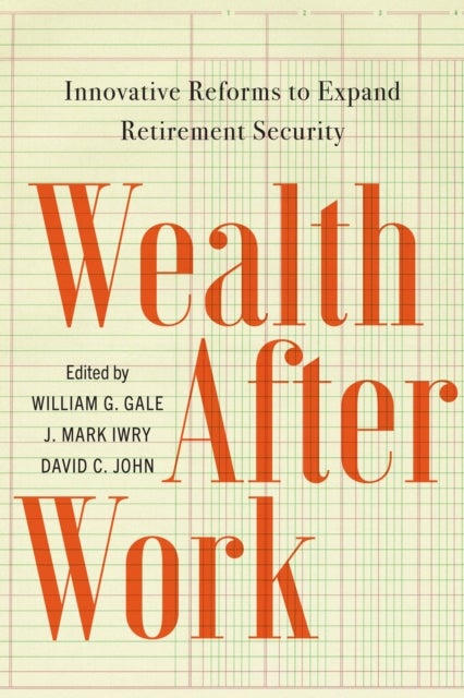 Wealth After Work - Innovative Reforms to Expand Retirement Security