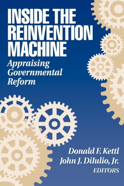 Inside the Reinvention Machine - Appraising Governmental Reform