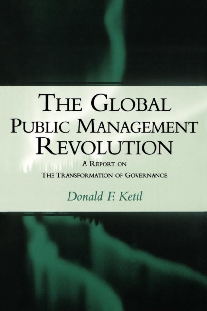 The Global Public Management Revolution - A Report on the Transformation of Governance