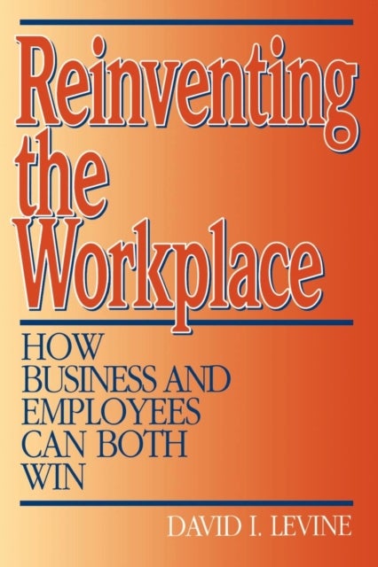 Reinventing the Workplace - How Business and Employees Can Both Win