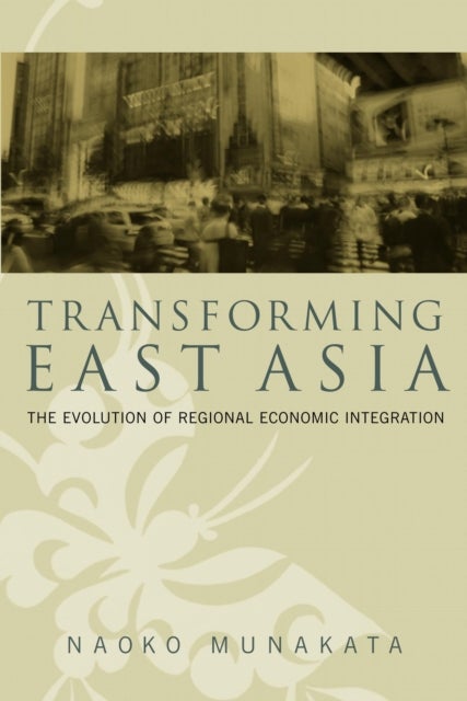 Transforming East Asia - The Evolution of Regional Economic Integration