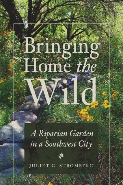 Bringing Home the Wild - A Riparian Garden in a Southwest City
