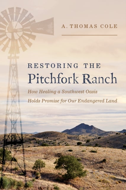 Restoring the Pitchfork Ranch - How Healing a Southwest Oasis Holds Promise for Our Endangered Land