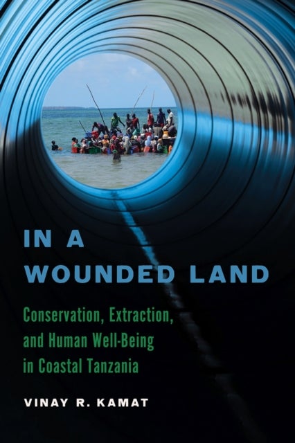 In a Wounded Land - Conservation, Extraction, and Human Well-Being in Coastal Tanzania