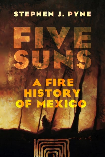 Five Suns - A Fire History of Mexico