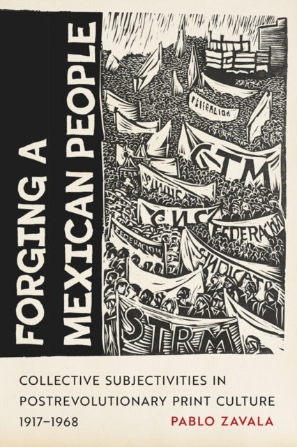 Forging a Mexican People - Collective Subjectivities in Postrevolutionary Print Culture, 1917–1968