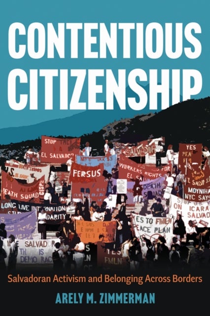 Contentious Citizenship - Salvadoran Activism and Belonging Across Borders