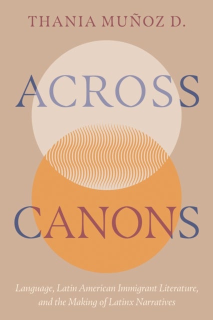 Across Canons - Language, Latin American Immigrant Literature, and the Making of Latinx Narratives