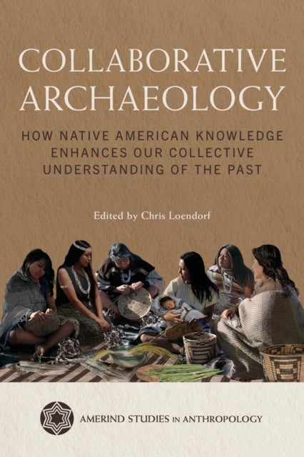 Collaborative Archaeology - How Native American Knowledge Enhances Our Collective Understanding of the Past