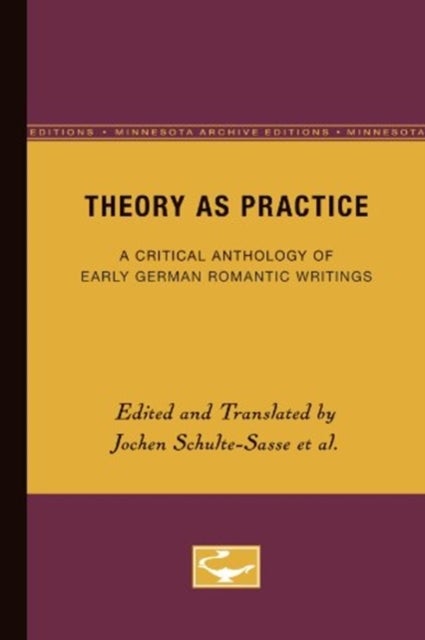 Theory As Practice - A Critical Anthology of Early German Romantic Writings