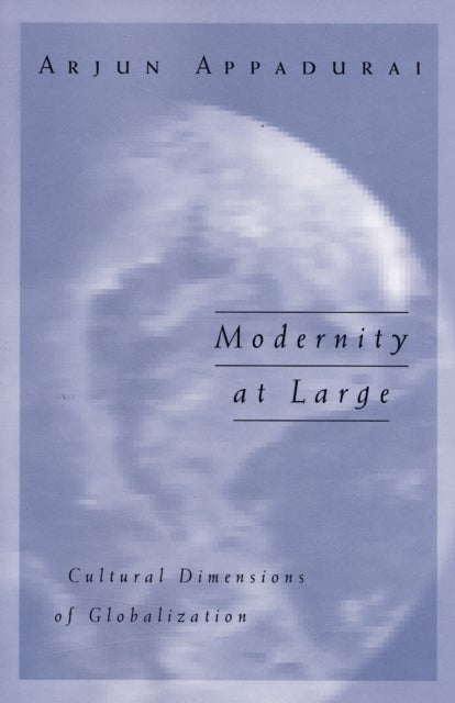 Modernity at Large - Cultural Dimensions of Globalization