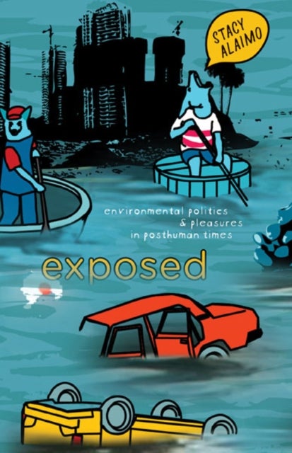 Exposed - Environmental Politics and Pleasures in Posthuman Times