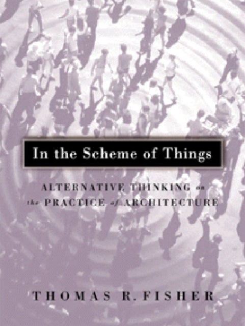 In the Scheme of Things - Alternative Thinking on the Practice of Architecture