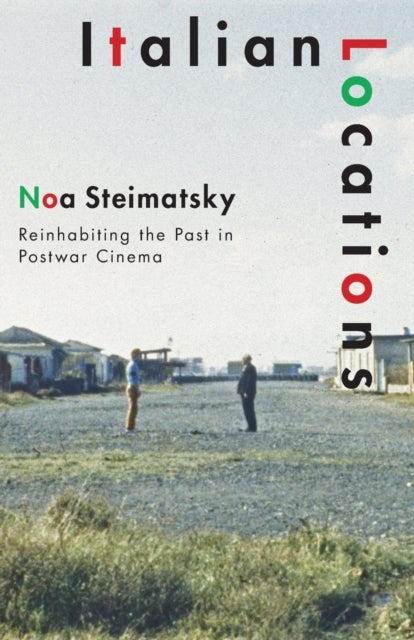 Italian Locations - Reinhabiting the Past in Postwar Cinema