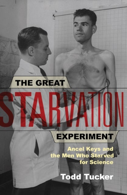 The Great Starvation Experiment - Ancel Keys and the Men Who Starved for Science