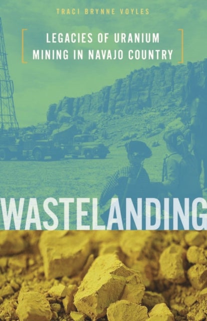 Wastelanding - Legacies of Uranium Mining in Navajo Country