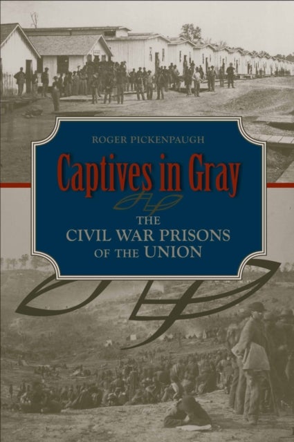 Captives in Gray - The Civil War Prisons of the Union