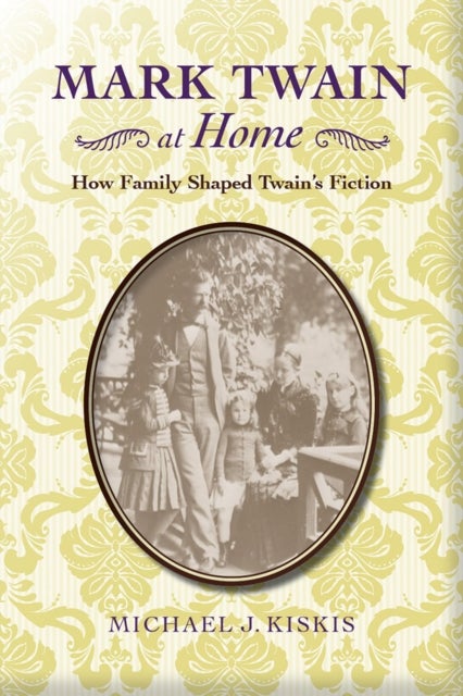 Mark Twain at Home - How Family Shaped Twain's Fiction