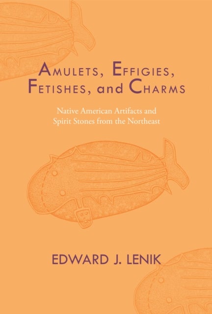 Amulets, Effigies, Fetishes, and Charms - Native American Artifacts and Spirit Stones from the Northeast