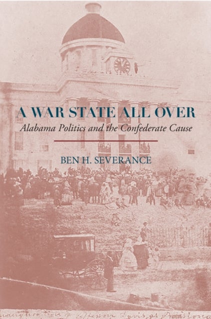 A War State All Over - Alabama Politics and the Confederate Cause
