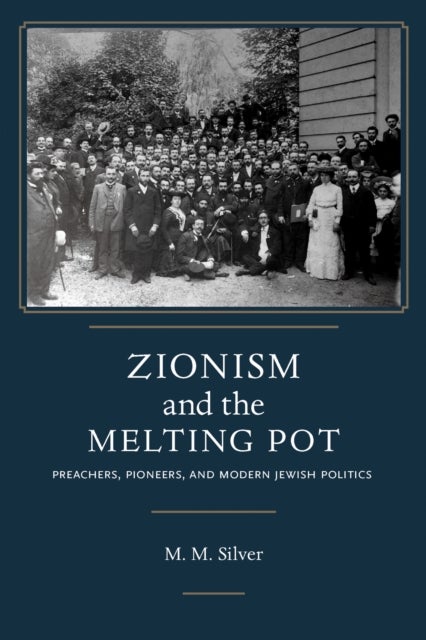 Zionism and the Melting Pot - Preachers, Pioneers, and Modern Jewish Politics