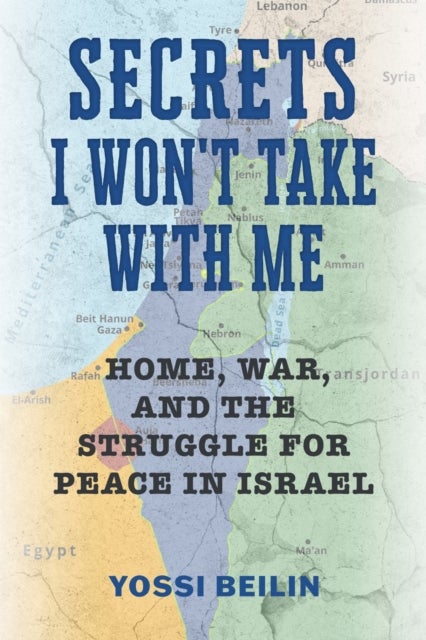 Secrets I Won't Take with Me - Home, War, and the Struggle for Peace in Israel