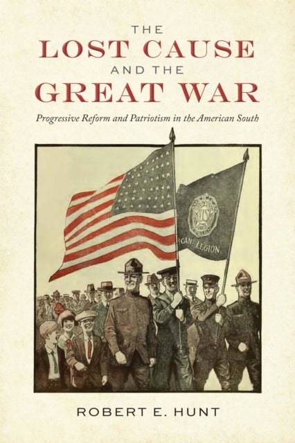 The Lost Cause and the Great War - Progressive Reform and Patriotism in the American South