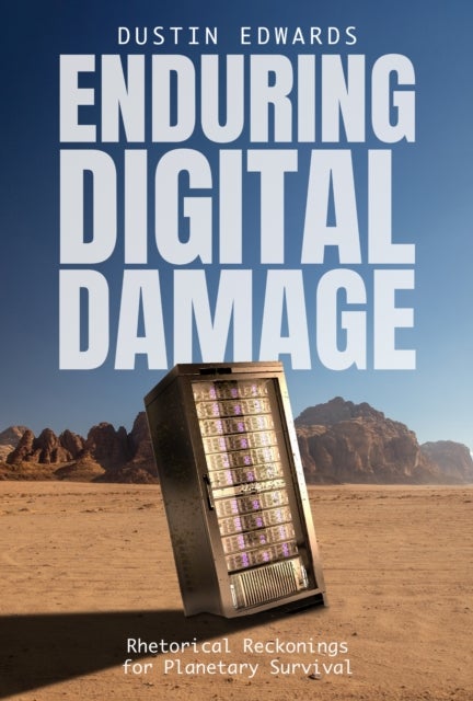 Enduring Digital Damage - Rhetorical Reckonings for Planetary Survival