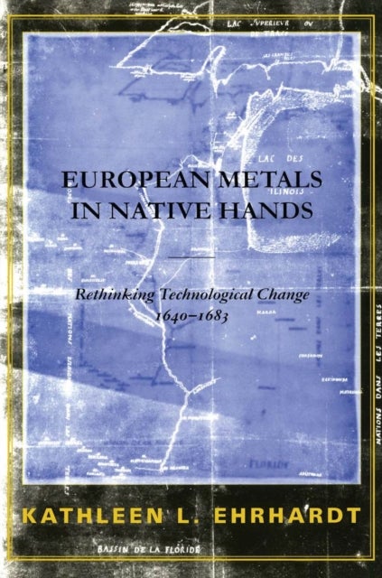 European Metals in Native Hands - Rethinking Technological Change, 1640-1683