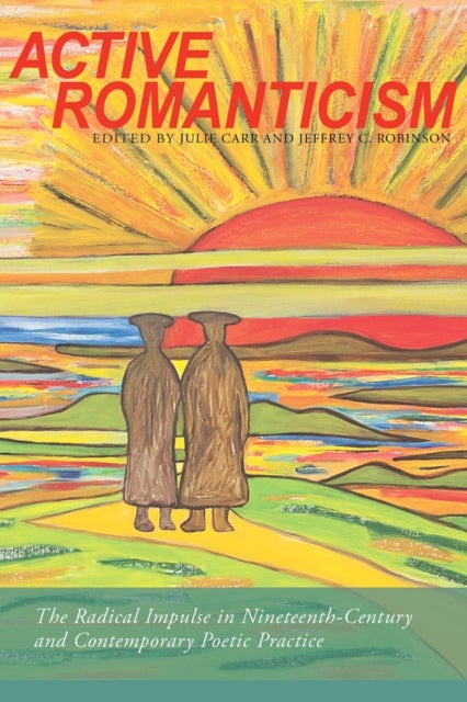 Active Romanticism - The Radical Impulse in Nineteenth-Century and Contemporary Poetic Practice