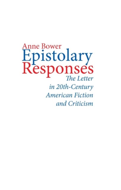 Epistolary Responses - The Letter in Twentieth-Century American Fiction and Criticism