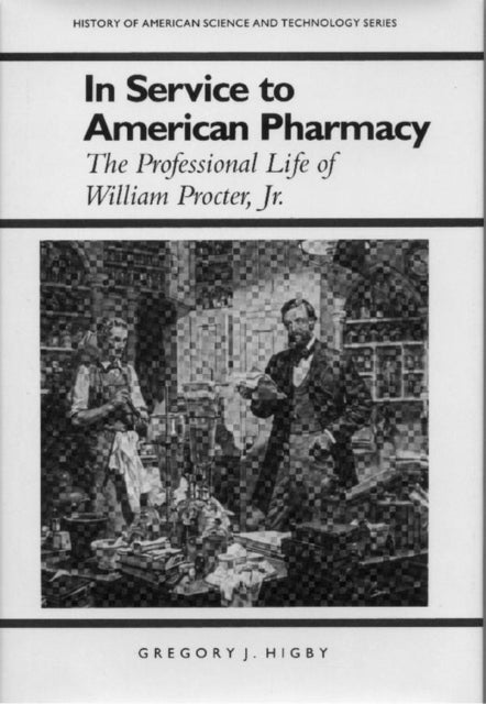 In Service to American Pharmacy - The Professional Life of William Procter Jr.