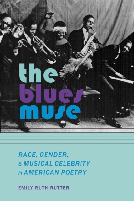 The Blues Muse - Race, Gender, and Musical Celebrity in American Poetry