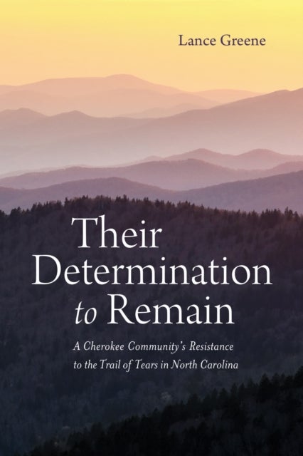 Their Determination to Remain - A Cherokee Community's Resistance to the Trail of Tears in North Carolina