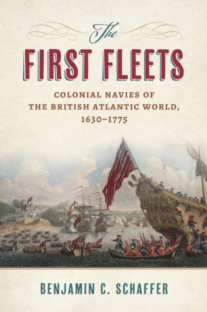 The First Fleets - Colonial Navies of the British Atlantic World, 1630-1775