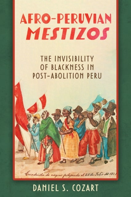 Afro-Peruvian Mestizos - The Invisibility of Blackness in Post-Abolition Peru