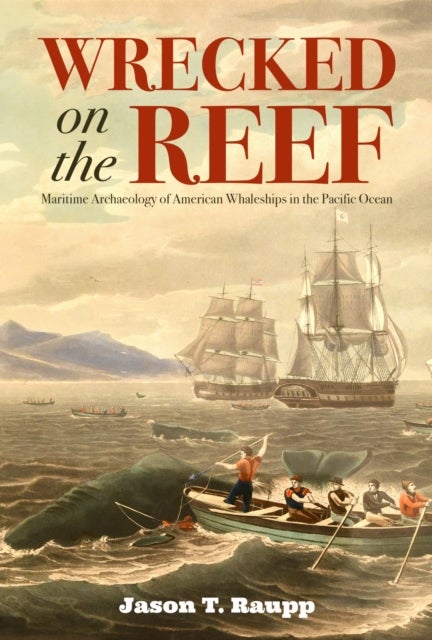 Wrecked on the Reef - Maritime Archaeology of American Whaleships in the Pacific Ocean