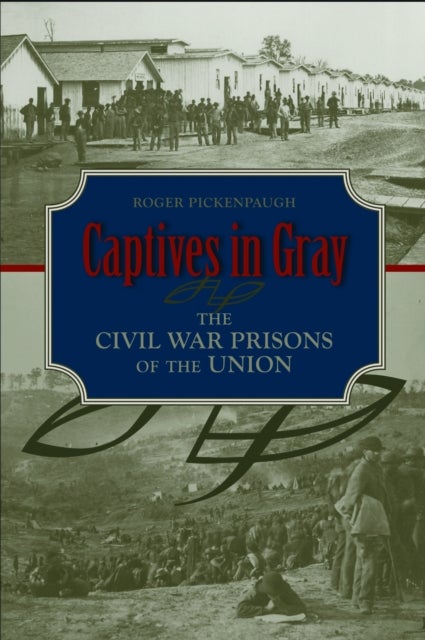Captives in Gray - The Civil War Prisons of the Union