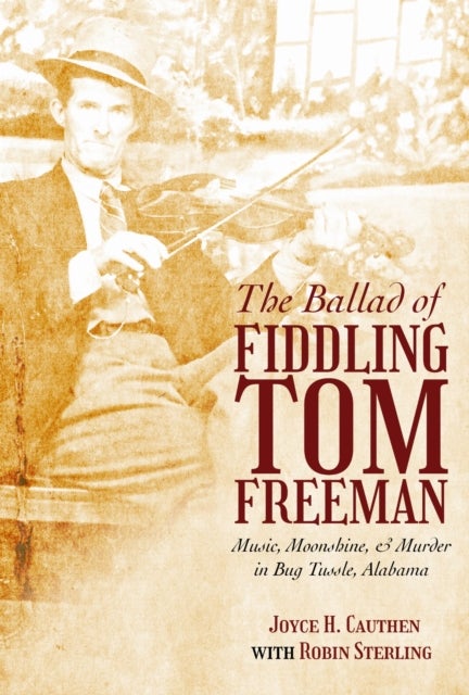 The Ballad of Fiddling Tom Freeman - Music, Moonshine, and Murder in Bug Tussle, Alabama