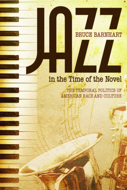 Jazz in the Time of the Novel - The Temporal Politics of American Race and Culture