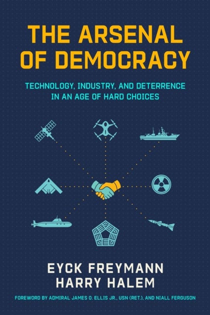 Arsenal of Democracy - Technology, Industry, and Deterrence in an Age of Hard Choices