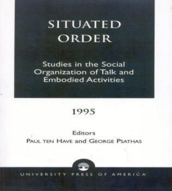 Situated Order - Studies in the Social Organization of Talk and Embodied Activities