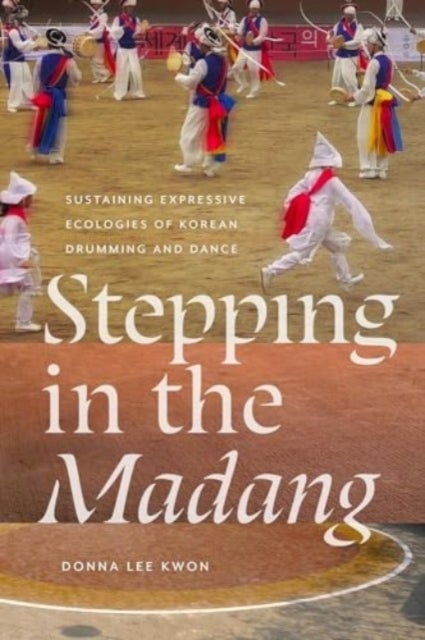 Stepping in the Madang - Sustaining Expressive Ecologies of Korean Drumming and Dance