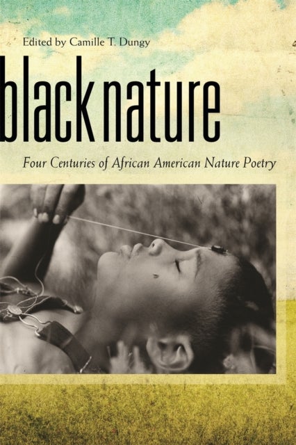 Black Nature - Four Centuries of African American Nature Poetry