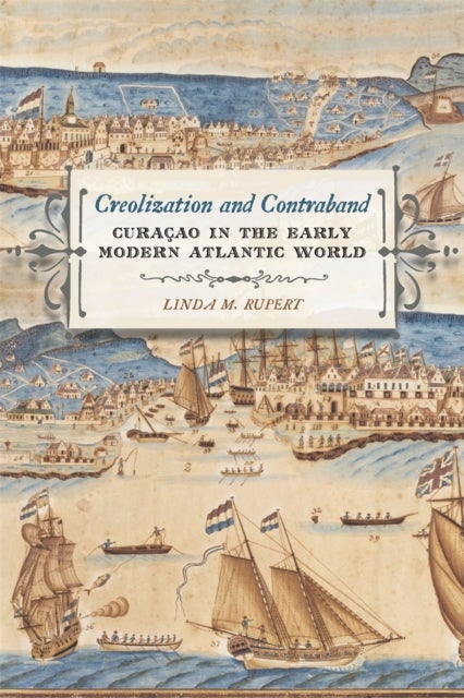 Creolization and Contraband - Curacao in the Early Modern Atlantic World