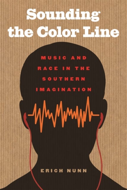 Sounding the Color Line - Music and Race in the Southern Imagination