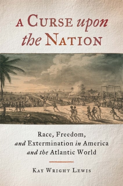 A Curse upon the Nation - Race, Freedom, and Extermination in America and the Atlantic World
