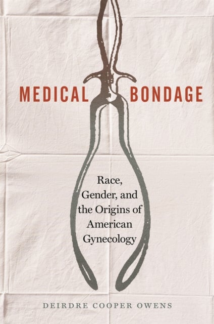 Medical Bondage - Race, Gender, and the Origins of American Gynecology